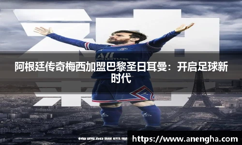 阿根廷传奇梅西加盟巴黎圣日耳曼：开启足球新时代