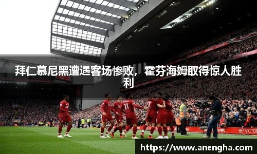 拜仁慕尼黑遭遇客场惨败，霍芬海姆取得惊人胜利