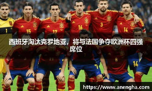 西班牙淘汰克罗地亚，将与法国争夺欧洲杯四强席位