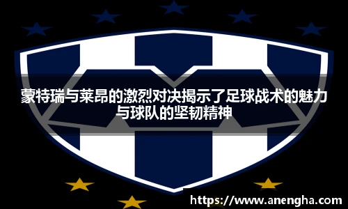蒙特瑞与莱昂的激烈对决揭示了足球战术的魅力与球队的坚韧精神