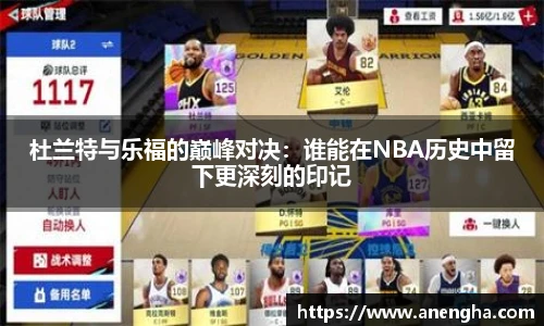 杜兰特与乐福的巅峰对决：谁能在NBA历史中留下更深刻的印记