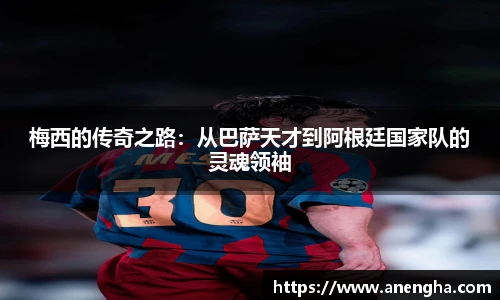 梅西的传奇之路：从巴萨天才到阿根廷国家队的灵魂领袖