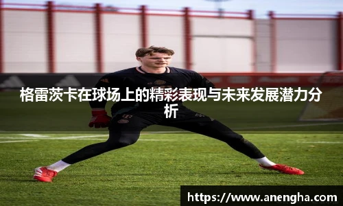 格雷茨卡在球场上的精彩表现与未来发展潜力分析