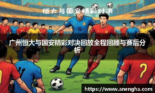 广州恒大与国安精彩对决回放全程回顾与赛后分析